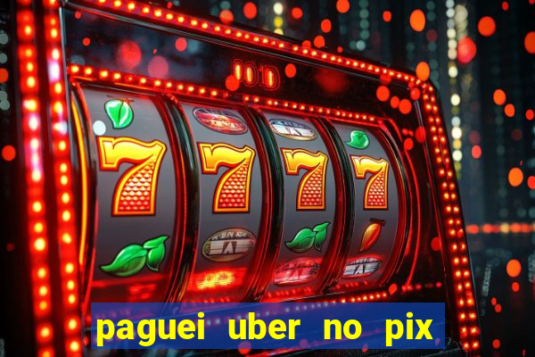 paguei uber no pix e nao achou motorista